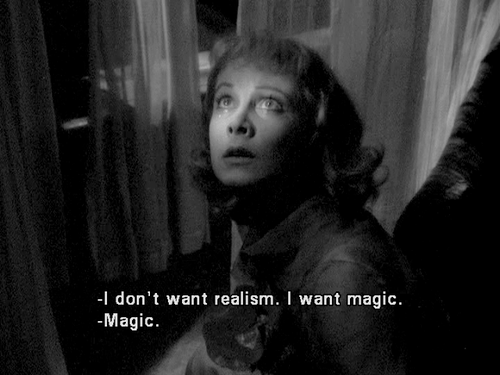 Blanche DuBois : I donâ€™t want realism. I want magic! Yes, yes, magic ...