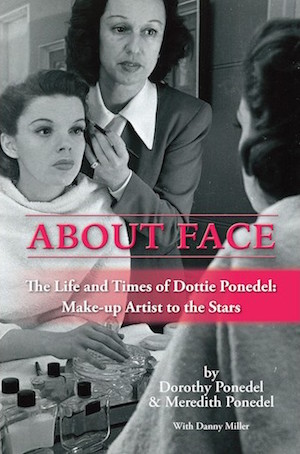 About Face: The Life and Times of Dottie Ponedel, Make-up Artist to the Stars by meredith ponedel and danny miller
