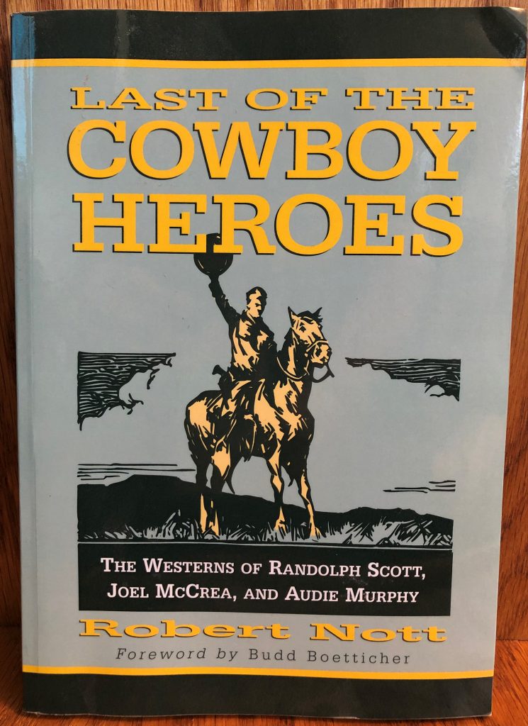 Last of the Cowboy Heroes: The Westerns of Randolph Scott, Joel McCrea, and Audie Murphy by Robert Nott Book