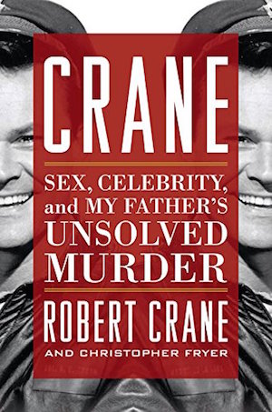 Crane: Sex, Celebrity, and the Unsolved Murder of My Dad by Robert Crane and Christoper Fryer