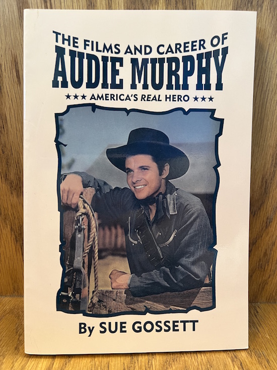 The Movies and Career of Audie Murphy, America's Real Hero by Sue Gossett