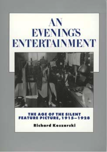 An Evening’s Entertainment: The Age of the Silent Feature Picture, 1915-1928 by RichardKoszarski 